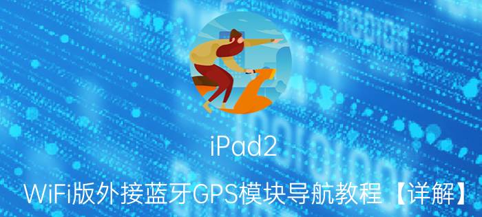 iPad2 WiFi版外接蓝牙GPS模块导航教程【详解】